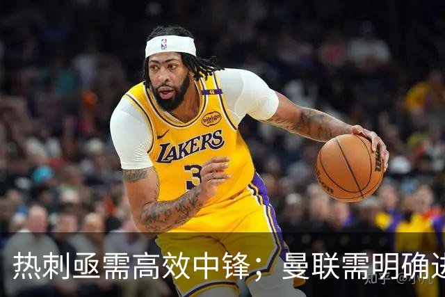 热刺亟需高效中锋；曼联需明确进攻思路面对困境