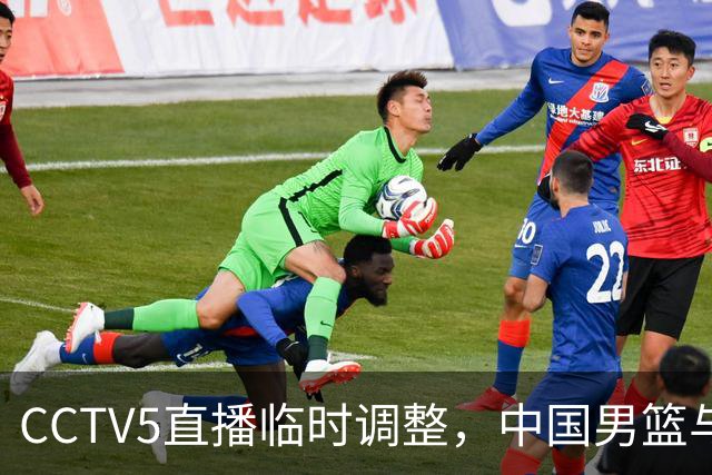 CCTV5直播临时调整，中国男篮与日本男篮的对决悬念重重